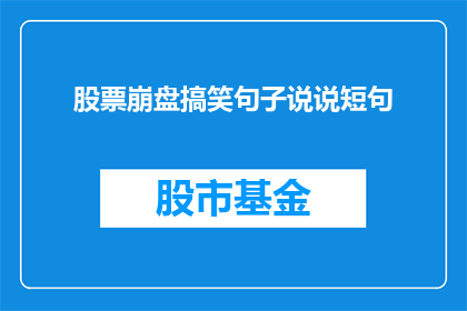 股票崩盘搞笑句子说说短句(股票崩盘：投资者的笑料还是市场的警示？)