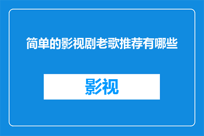 简单的影视剧老歌推荐有哪些(探索那些经典的影视剧歌曲，它们如何触动你的心弦？)