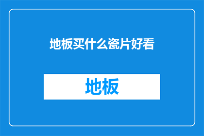 地板买什么瓷片好看(如何选择瓷砖以提升家居美观度？)