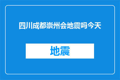 四川成都崇州会地震吗今天(四川成都崇州地区是否会遭遇地震？今天的情况如何？)
