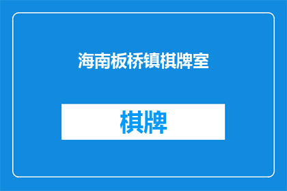 海南板桥镇棋牌室(海南板桥镇的棋牌室，是否已成为当地居民休闲娱乐的首选之地？)