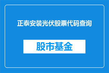 正泰安装光伏股票代码查询(如何查询正泰安装光伏的股票代码？)