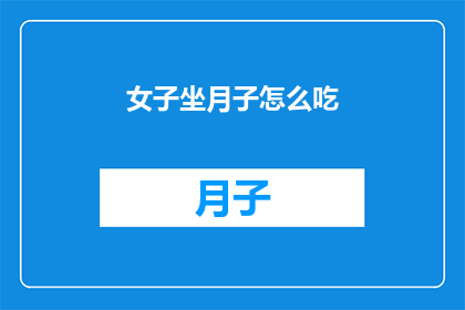 女子坐月子怎么吃(如何正确坐月子期间的饮食安排？)