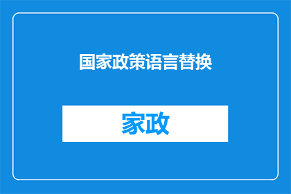 国家政策语言替换(国家政策语言替换：如何将政策内容进行有效翻译和本地化？)