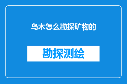 乌木怎么勘探矿物的(乌木勘探：如何有效识别并开采其内含的矿物资源？)