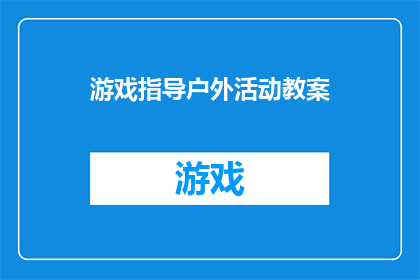 游戏指导户外活动教案(如何设计一个有效的户外游戏活动指导教案？)