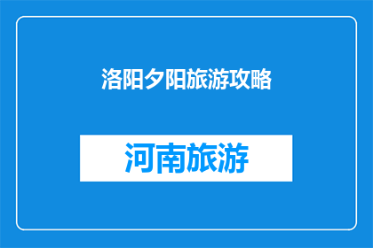 洛阳夕阳旅游攻略(洛阳夕阳旅游攻略：探索古都魅力，体验夕阳下的洛阳之美)