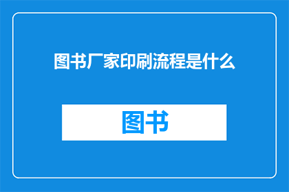图书厂家印刷流程是什么(图书厂家的印刷流程是怎样的？)