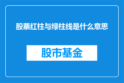 股票红柱与绿柱线是什么意思(股票交易中，红柱与绿柱线分别代表着什么含义？)