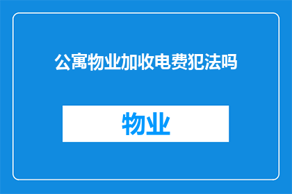 公寓物业加收电费犯法吗(公寓物业是否违法加收电费？)