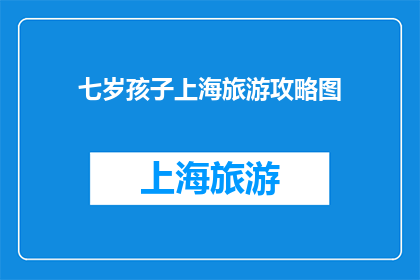 七岁孩子上海旅游攻略图(上海旅游攻略：七岁孩子如何规划一次难忘的旅程？)