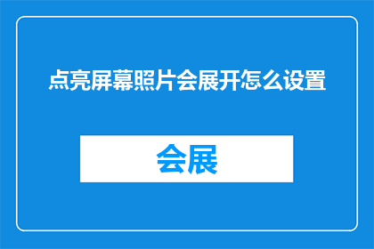 点亮屏幕照片会展开怎么设置(如何设置点亮屏幕照片后自动展开？)