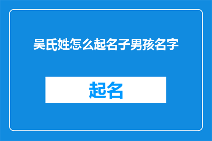 吴氏姓怎么起名子男孩名字(如何为吴姓男孩起一个有深意且响亮的名字？)
