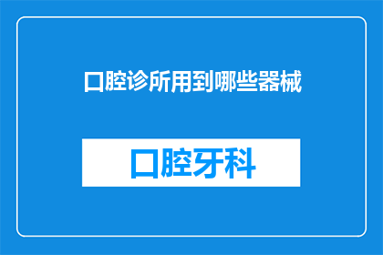 口腔诊所用到哪些器械(口腔诊所中，都有哪些器械是不可或缺的？)