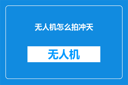 无人机怎么拍冲天(如何用无人机捕捉壮观的冲天景象？)