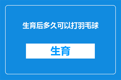 生育后多久可以打羽毛球(生育后多久可以打羽毛球？)