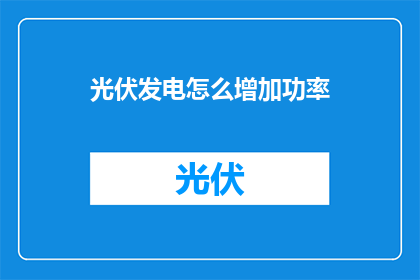 光伏发电怎么增加功率(如何有效提升光伏发电系统的效率？)