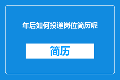 年后如何投递岗位简历呢(年后如何有效投递岗位简历？)