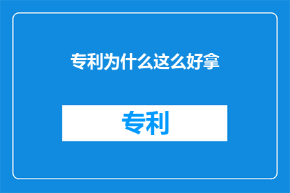 专利为什么这么好拿(为何专利如此容易获得？)
