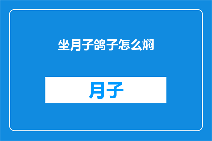 坐月子鸽子怎么焖(如何制作美味的坐月子鸽子焖菜？)