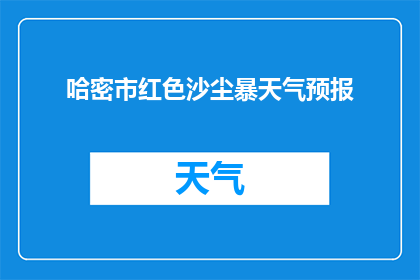 哈密市红色沙尘暴天气预报(哈密市遭遇罕见红色沙尘暴，天气状况如何？)