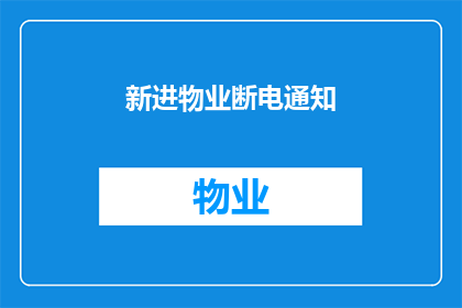 新进物业断电通知(新进物业断电通知：您是否已经了解相关细节？)