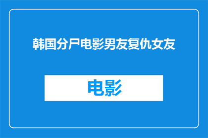 韩国分尸电影男友复仇女友(韩国分尸电影中的男友复仇女友情节，是否真的存在？)