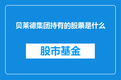 贝莱德集团持有的股票是什么(贝莱德集团所持有的股票具体是什么？)