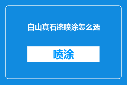 白山真石漆喷涂怎么选(如何挑选适合的白山真石漆进行喷涂？)