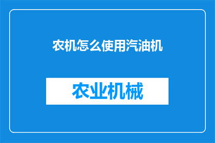农机怎么使用汽油机(农机如何正确使用汽油机？)
