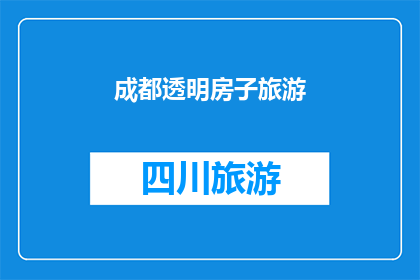 成都透明房子旅游(成都透明房子旅游体验：你敢尝试吗？)