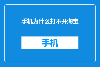 手机为什么打不开淘宝(为什么无法打开淘宝？手机应用故障还是网络问题？)