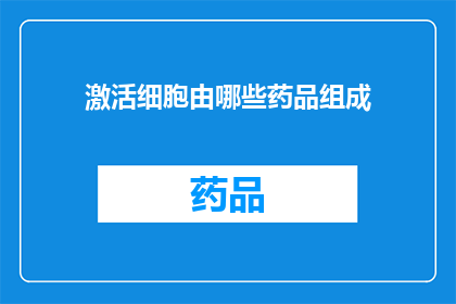 激活细胞由哪些药品组成(激活细胞的奥秘：究竟由哪些药品共同构成？)