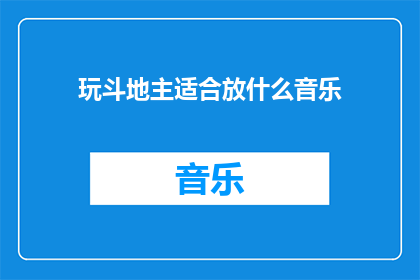 玩斗地主适合放什么音乐(在玩斗地主时，应该播放什么类型的音乐？)