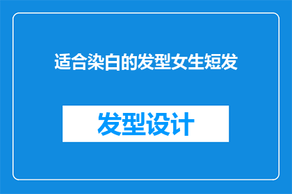 适合染白的发型女生短发(适合染白的发型女生短发：你的理想选择是什么？)
