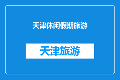天津休闲假期旅游(天津的休闲假期旅游，你准备好探索这个城市的迷人魅力了吗？)