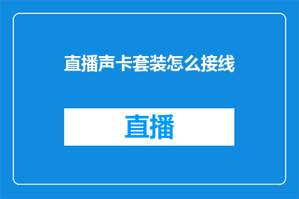 直播声卡套装怎么接线(如何正确连接直播声卡套装以优化音质？)