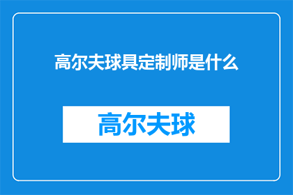 高尔夫球具定制师是什么(高尔夫球具定制师是什么？)