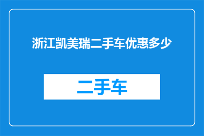 浙江凯美瑞二手车优惠多少(浙江凯美瑞二手车市场优惠幅度究竟有多吸引人？)