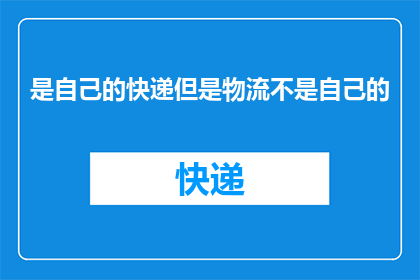 是自己的快递但是物流不是自己的(快递包裹归属不明：物流信息显示为本人，但实际递送者却非本人)
