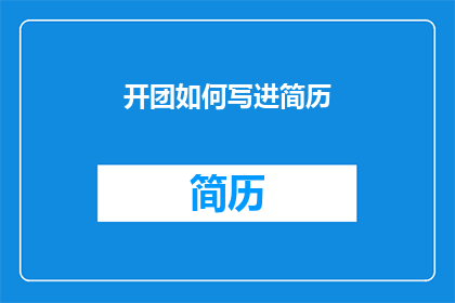 开团如何写进简历(如何将开团经历有效融入个人简历？)