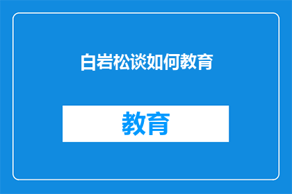 白岩松谈如何教育(如何教育：白岩松深度解析的教育智慧)