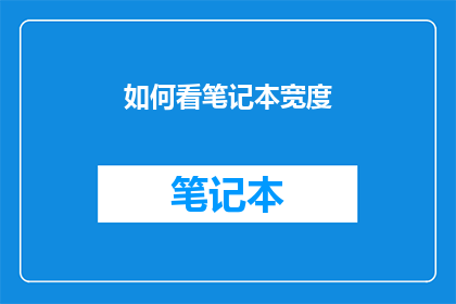 如何看笔记本宽度(如何评估笔记本的宽度？)