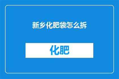 新乡化肥袋怎么拆(如何拆解新乡化肥袋？)
