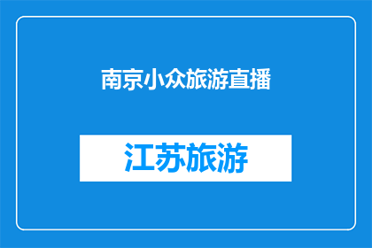 南京小众旅游直播(探索南京隐藏的小众景点：你错过了哪些不容错过的旅游胜地？)