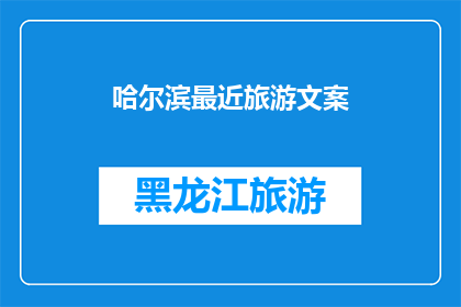 哈尔滨最近旅游文案(哈尔滨，这座北方的冰雪之城，最近是否成为了你心中向往的旅行目的地？)