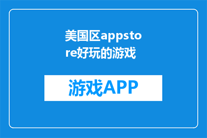 美国区appstore好玩的游戏(美国区AppStore中有哪些令人兴奋的游戏？)