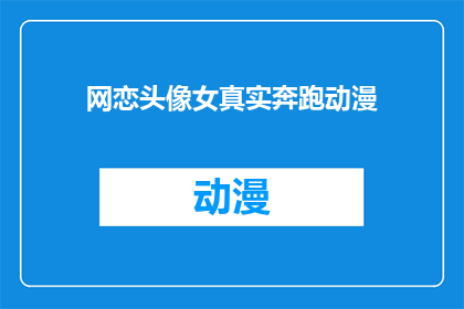 网恋头像女真实奔跑动漫(网恋中，女性的真实奔跑动漫头像是否意味着她的真实性格？)