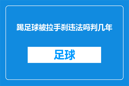 踢足球被拉手刹违法吗判几年(踢足球时被拉手刹是否构成违法？可能面临何种法律后果？)