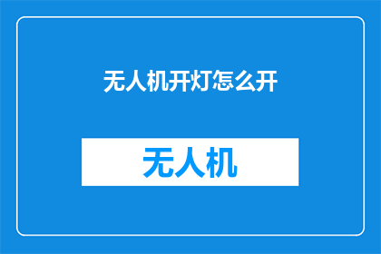 无人机开灯怎么开(如何开启无人机的照明功能？)